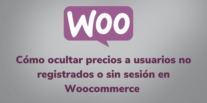 Cómo ocultar precios a usuarios no registrados o sin sesión en Woocommerce